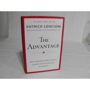 The Advantage: Why Organizational Health Trumps Everything Else In Business